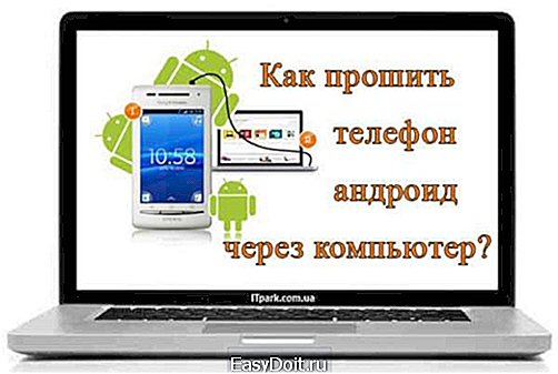 Как прошить телефон android через компьютер в домашних условиях быстро!